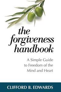 The Forgiveness Handbook: A Simple Guide to Freedom of the Mind and Heart