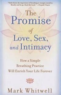 The Promise of Love, Sex, and Intimacy: How a Simple Breathing Practice Will Enrich Your Life Forever