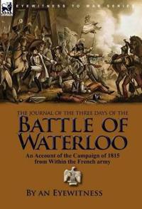 The Journal of the Three Days of the Battle of Waterloo: An Account of the Campaign of 1815 from Within the French Army
