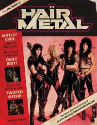 The Big Book of Hair Metal: The Illustrated Oral History of Heavy Metal's Debauched Decade