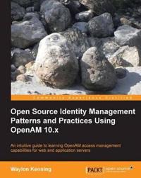 Open Source Identity Management Patterns and Practices Using OpenAM 10.X