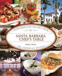 Santa Barbara Chef's Table: Extraordinary Recipes from the American Riviera