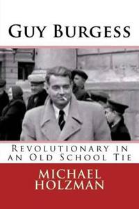Guy Burgess: Revolutionary in an Old School Tie