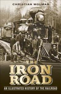 The Iron Road: An Illustrated History of the Railroad