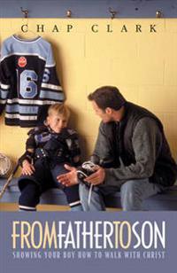 From Father to Son: Showing Your Boy How to Walk with Christ