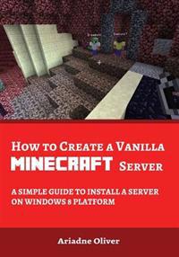 How to Create a Vanilla Minecraft Server: A Simple Guide to Install a Server on Windows 8 Platform