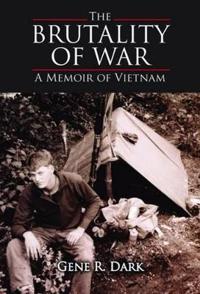 The Brutality of War: A Memoir of Vietnam