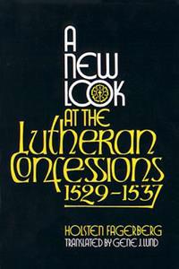 A New Look at the Lutheran Confessions 1529-1537