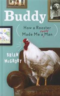 Buddy: How a Rooster Made Me a Family Man