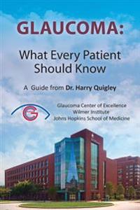 Glaucoma: What Every Patient Should Know: A Guide from Dr. Harry Quigley