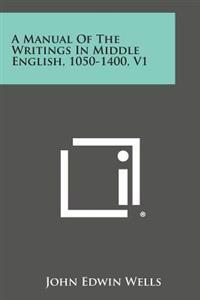 A Manual of the Writings in Middle English, 1050-1400, V1