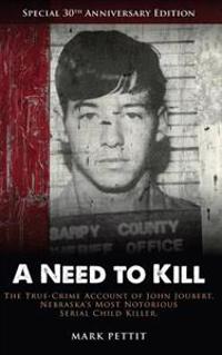 A Need to Kill: The True-Crime Account of John Joubert, Nebraska's Most Notorious Serial Child Killer