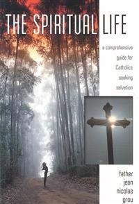 The Spiritual Life: A Comprehensive Manual for Catholics Seeking Salvation