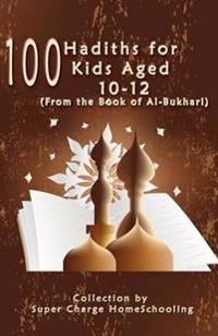 100 Hadiths for Kids Aged 10-12 (From the Book of Al-Bukhari)