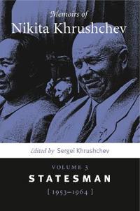 Memoirs of Nikita Khrushchev: Volume 3: Statesman, 1953-1964