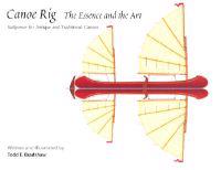 Canoe Rig: The Essence and the Art: Sailpower for Antique and Traditional Canoes