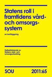 Statens roll i framtidens vård- och omsorgssystem : en kartläggning : delbetänkande (SOU 2011:65)