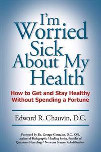 I'm Worried Sick about My Health: How to Get and Stay Healthy Without Spending a Fortune
