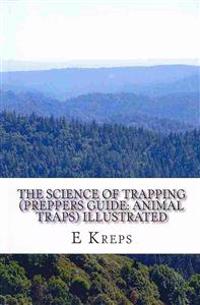 The Science of Trapping (Preppers Guide: Animal Traps) Illustrated