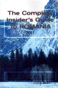 The Complete Insider's Guide to Romania: 2011