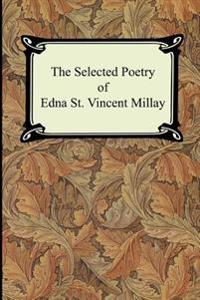 The Selected Poetry of Edna St. Vincent Millay (Renascence and Other Poems, a Few Figs from Thistles, Second April, and the Ballad of the Harp-Weaver)