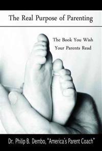 The Real Purpose of Parenting: The Book You Wish Your Parents Read