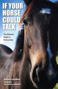 If Your Horse Could Talk: The Ultimate Guide to Partnership