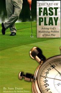 The Art of Fast Play: Solving Golf's Maddening Problem of Slow Play