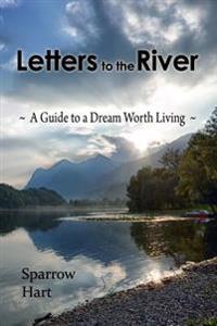 Letters to the River: A Guide to a Dream Worth Living