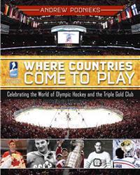 Where Countries Come to Play: Celebrating the World of Olympic Hockey and the Triple Gold Club