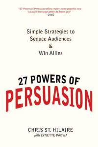 27 Powers of Persuasion: Simple Strategies to Seduce Audiences & Win Allies