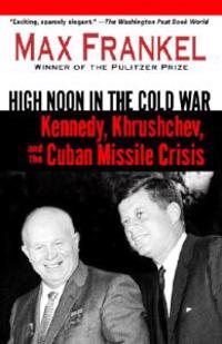 High Noon in the Cold War: Kennedy, Krushchev, and the Cuban Missile Crisis