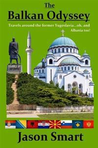 The Balkan Odyssey: Travels Around the Former Yugoslavia...Oh, and Albania Too!