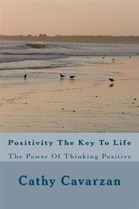 Positivity the Key to Life: The Power of Thinking Positive