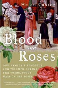 Blood and Roses: One Family's Struggle and Triumph During the Tumultuous Wars of the Roses