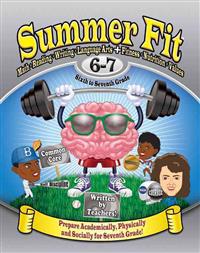 Summer Fit, Grade 6-7: Preparing Children Mentally, Physically and Socially for the Seventh Grade!