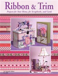 Ribbon & Trim: Projects for Your Home for Scrapbooks and Cards