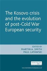 The Kosovo Crisis and the Evolution of Post-Cold War European Security