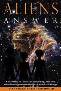 Aliens Answer: A Telepathic Call Results in Astounding, Beautiful, Mind-Bending Conversations with Non-Earth Beings