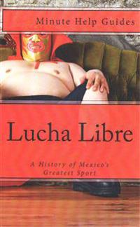 Lucha Libre: A History of Mexico's Greatest Sport