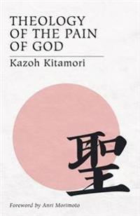 Theology of the Pain of God: The First Original Theology from Japan