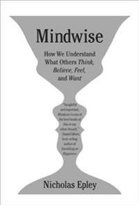 Mindwise: How We Understand What Others Think, Believe, Feel, and Want