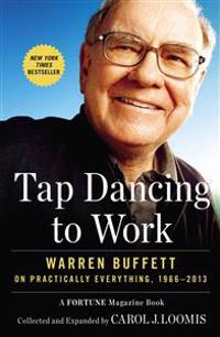 Tap Dancing to Work: Warren Buffett on Practically Everything, 1966-2013: A Fortune Magazine Book