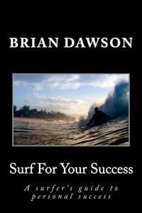 Surf for Your Success: A Surfer's Guide to Personal Success.