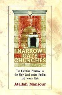 Narrow Gate Churches: The Christian Presence in the Holy Land Under Muslim and Jewish Rule