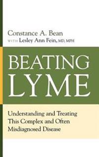 Beating Lyme: Understanding and Treating This Complex and Often Misdiagnosed Disease
