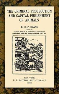 The Criminal Prosecution and Capital Punishment of Animals