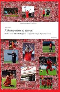 A Future-Oriented Season: The First Season of Brendan Rodgers as Liverpool FC Manager. a Personal Account