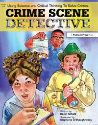 Crime Scene Detective: Using Science and Critical Thinking to Solve Crimes