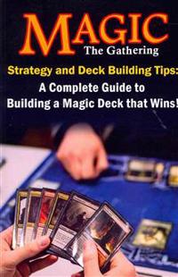 Magic the Gathering Strategy and Deck Building Tips: A Complete Guide to Buildi
